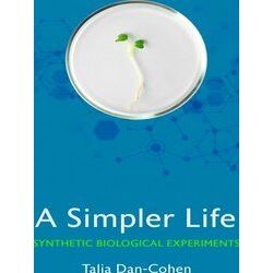 A Simpler Life Synthetic Biological Experiments Expertise Cultures and Technolog