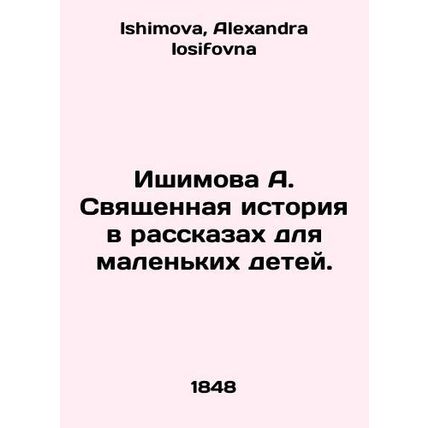 A. Ishimova A Sacred History in Stories for Young Children. In Russian /Ishimov