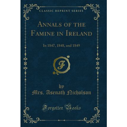 Annals of the Famine in Ireland: In 1847, 1848, and 1849 (Classic Reprint)
