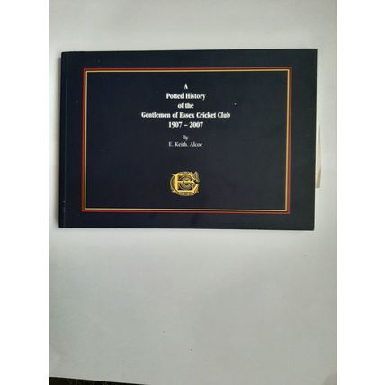 A Potted History of The Gentlemen of Essex Cricket Club 1907-2007 E. Keith Alcoe