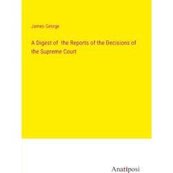A Digest of the Reports of the Decisions of the Supreme Court