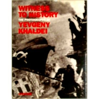 Witness to History - The Photographs of Yevgeny Khaldei by Yevgeny Khaldei; Alex