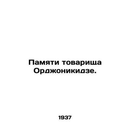 In memory of Comrade Ordzhonikidze. In Russian /Pamyati tovarishcha Ordzhonikid