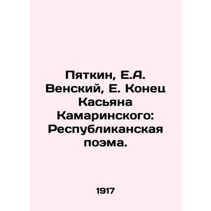 Pyatkin, E.A. Vensky, E. The End of Kasyan Kamarinsky: A Republican Poem./Pyatk