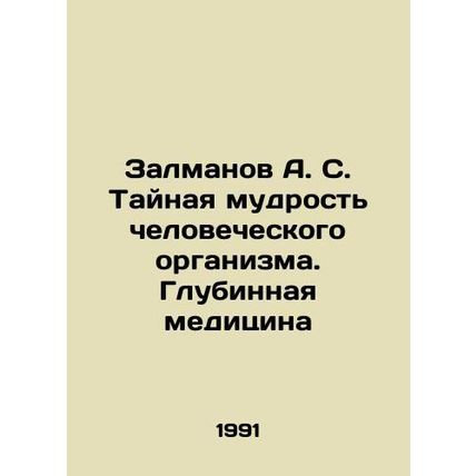 Zalmanov A. S. The Secret Wisdom of the Human Body. Deep Medicine In Russian /Z