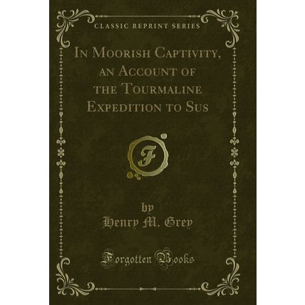 In Moorish Captivity, an Account of the Tourmaline Expedition to Sus