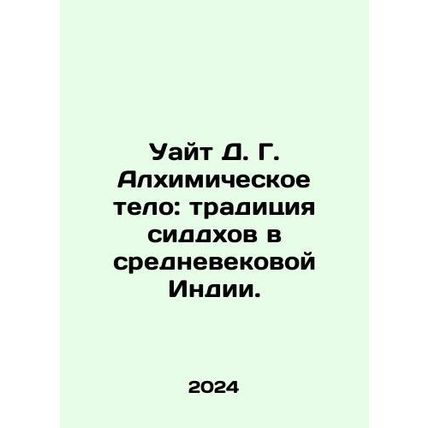 White D. G. The Alchemic Body: The Siddh Tradition in Medieval India. In Russi