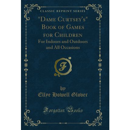 "Dame Curtsey's" Book of Games for Children (Classic Reprint)"