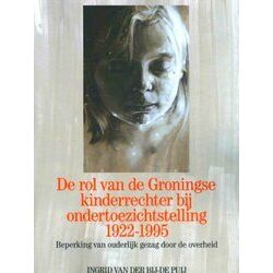 De rol van de Groningse kinderrechter bij ondertoezichtstelling 1922-1995