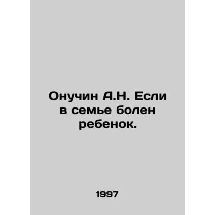 A.N. Onuchin If a child is ill in the family. In Russian /Onuchin A.N. Esli v s