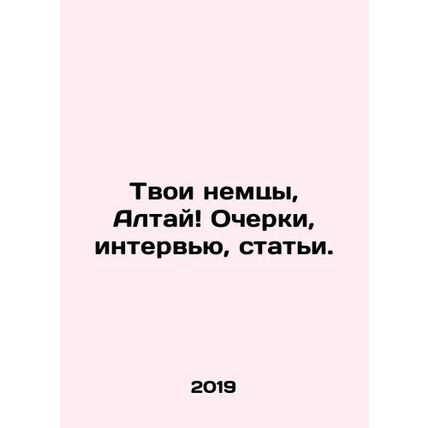 Your Germans, Altai Essays, interviews, articles. In Russian /Tvoi nemtsy, Alta
