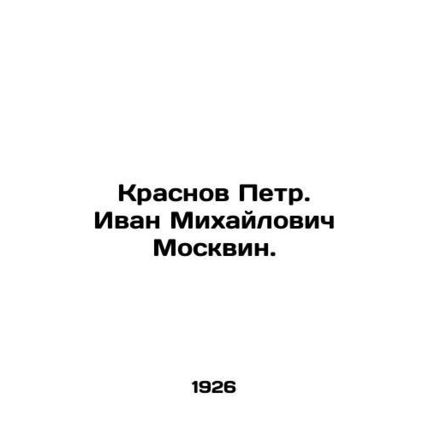 Krasnov Peter. Ivan Mikhailovich Moskvin. In Russian /Krasnov Petr. Ivan Mikha