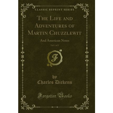 The Life and Adventures of Martin Chuzzlewit, Vol. 1 of 2: And American Notes