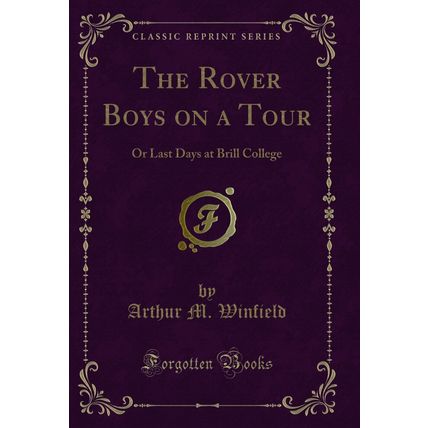 The Rover Boys on a Tour: Or Last Days at Brill College (Classic Reprint)