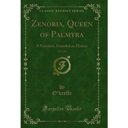 Zenobia, Queen of Palmyra, Vol. 1 of 2: A Narrative, Founded on History