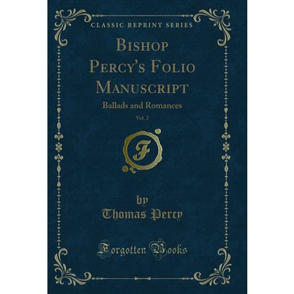 Bishop Percy's Folio Manuscript, Vol. 2: Ballads and Romances (Classic Reprint)