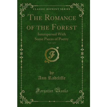 The Romance of the Forest, Vol. 1 of 2: Interspersed With Some Pieces of Poetry
