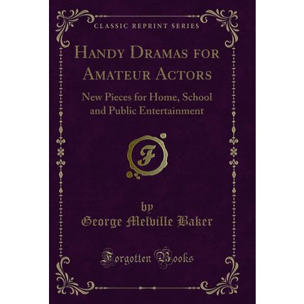 Handy Dramas for Amateur Actors: New Pieces for Home (Classic Reprint)