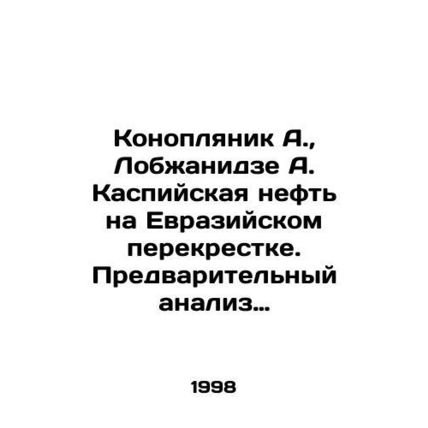 Konoplyanik A., Lobzhanidze A. Caspian oil at the Eurasian crossroads. Prelimin