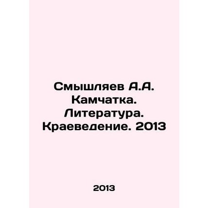 A.A. Smyshlyaev Kamchatka. Literature. Regional Studies. 2013 In Russian /Smysh