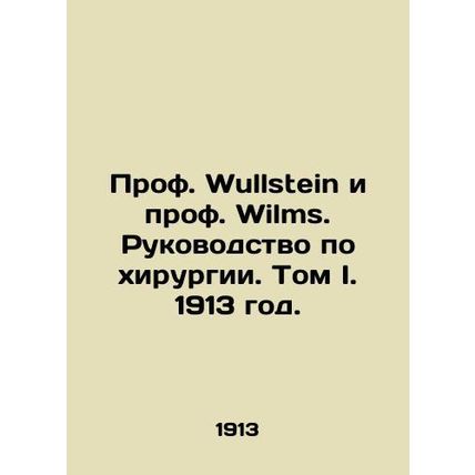 Prof. Wullstein and Prof. Wilms. Manual of Surgery. Volume I. 1913./Prof. Wulls