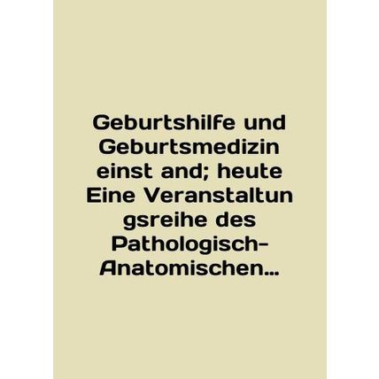 Geburtshilfe und Geburtsmedizin einst and; heute Eine Veranstaltungsreihe des Pa