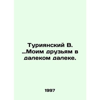 Turiyansky V. to my friends in the far distance. In Russian (ask us if in doubt)