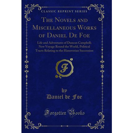 The Novels and Miscellaneous Works of Daniel De Foe (Classic Reprint)
