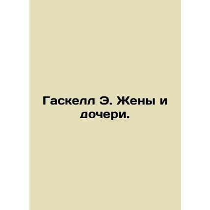 Gaskell E. Wives and Daughters. In Russian /Gaskell E. Zheny i docheri.