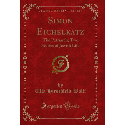 Simon Eichelkatz: The Patriarch; Two Stories of Jewish Life (Classic Reprint)