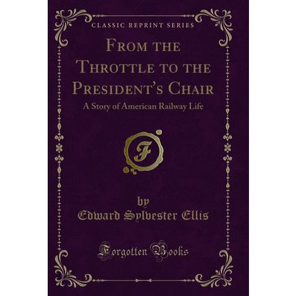 From the Throttle to the President's Chair: A Story of American Railway Life