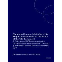 Abraham Kuenen (1828-1891) His Major Contributions To The Study Of The Old Testa