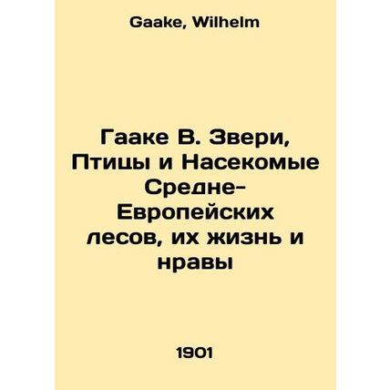 Haake B. Beasts, Birds, and Insects of the Central European Forests, Their Life