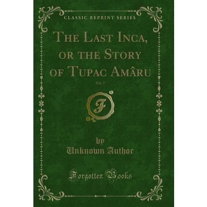 The Last Inca, or the Story of Tupac Amâru, Vol. 2 (Classic Reprint)