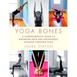 Yoga Bones A Comprehensive Guide To Managing Pain And Orthopedic Injuries Throug