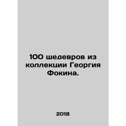 100 masterpieces from Georgy Fokins collection. In Russian /100 shedevrov iz k
