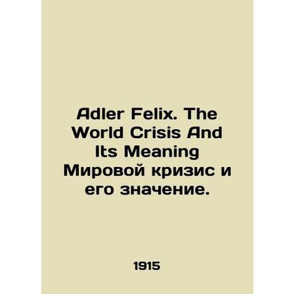 Adler Felix. The World Crisis And Its Meaning The World Crisis and Its Meaning.