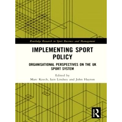 Implementing Sport Policy - Organisational Perspectives on the UK Sport System b