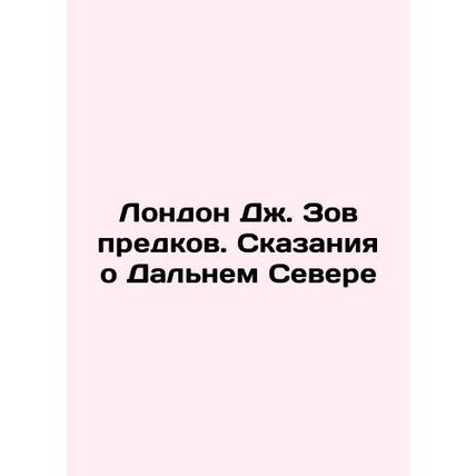 London J. Call of the Ancestors: Tales of the Far North In Russian /London Dzh.