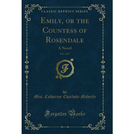 Emily, or the Countess of Rosendale, Vol. 2 of 3: A Novel (Classic Reprint)