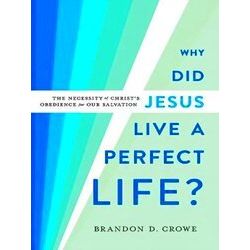 Why Did Jesus Live A Perfect Life? The Necessity Of Christ's Obedience For Our S