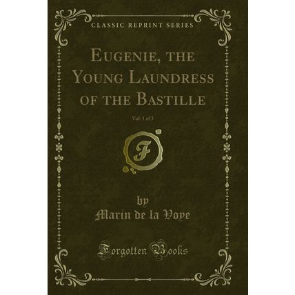 Eugenie, the Young Laundress of the Bastille, Vol. 1 of 3 (Classic Reprint)