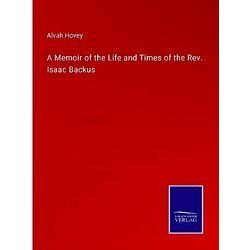 A Memoir of the Life and Times of the Rev. Isaac Backus