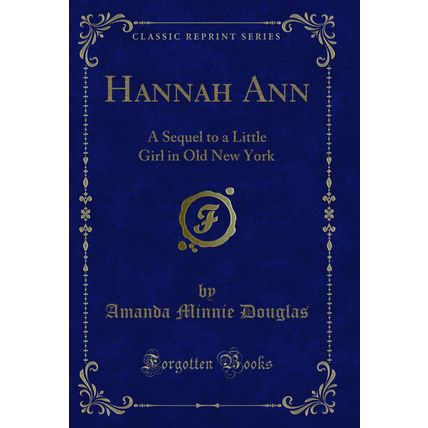 Hannah Ann: A Sequel to a Little Girl in Old New York (Classic Reprint)