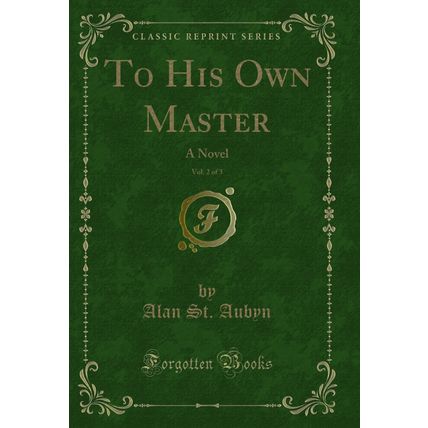 To His Own Master, Vol. 2 of 3: A Novel (Classic Reprint)