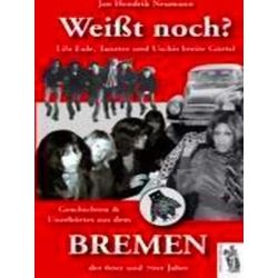 Weisst Noch? Geschichten Und Unerhortes Aus Dem Bremen Der 60Er Und 70Er Jahre