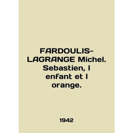 FARDOULIS-LAGRANGE Michel. Sebastien, l enfant et l orange. In French /FARDOULI