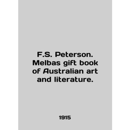 F.S. Peterson. Melbourne gift book of Australian art and literature. In English