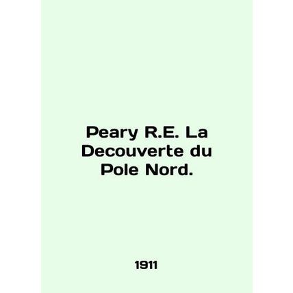 Peary R.E. La Decouverte du Pole Nord. In English /Peary R.E. La Decouverte du