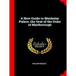 A New Guide to Blenheim Palace, the Seat of the Duke of Marlborough